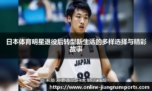日本体育明星退役后转型新生活的多样选择与精彩故事