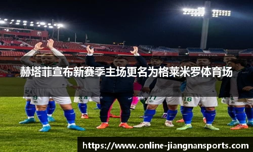 赫塔菲宣布新赛季主场更名为格莱米罗体育场