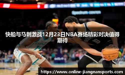 快船与马刺激战12月23日NBA赛场精彩对决值得期待
