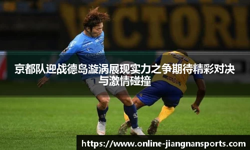 京都队迎战德岛漩涡展现实力之争期待精彩对决与激情碰撞